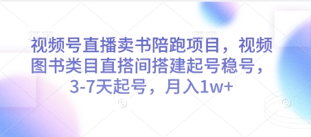视频号直播卖书陪跑项目，视频号图书类目直搭间搭建起号稳号，3-7天起号，月入1w+-好运多多