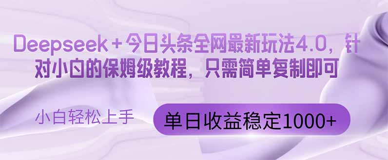 今日头条4.0最新版本 Deepseek+今日头条全网最新玩法,单日收益突破100…-好运多多
