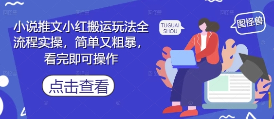 小说推文小红搬运玩法全流程实操，简单又粗暴，看完即可操作-好运多多
