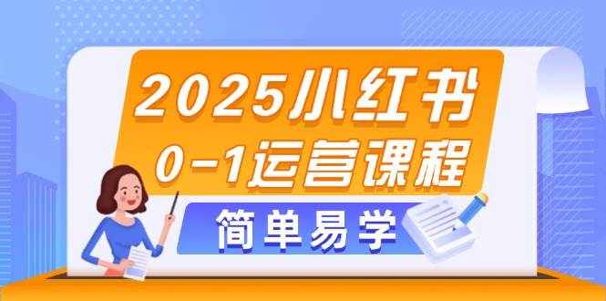 2025小红书0-1运营课程，选品、素材、笔记制作与发布技巧-好运多多