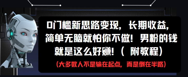 0门槛新思路变现，长期收益，简单无脑就怕你不做，男粉的钱就是这么好挣(附教程)-好运多多