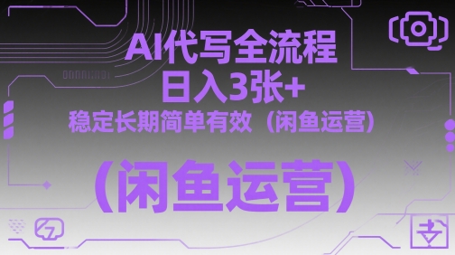 AI代写全流程，日入3张+，稳定长期简单有效(闲鱼运营)-好运多多