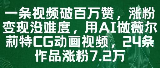 一条视频破百万赞，涨粉变现没难度，用AI做薇尔莉特CG动画视频，24条作品涨粉7.2W-好运多多