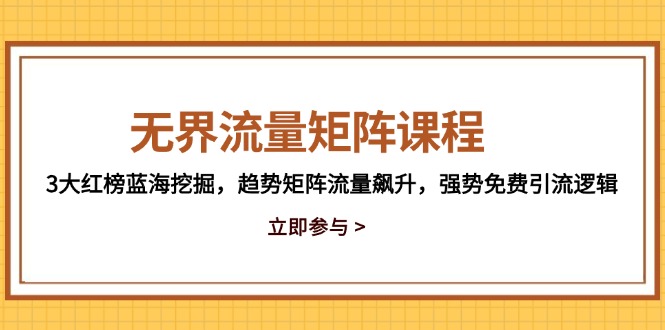 无界流量矩阵课程，3大红榜蓝海挖掘，趋势矩阵流量飙升，强势免费引流逻辑-好运多多