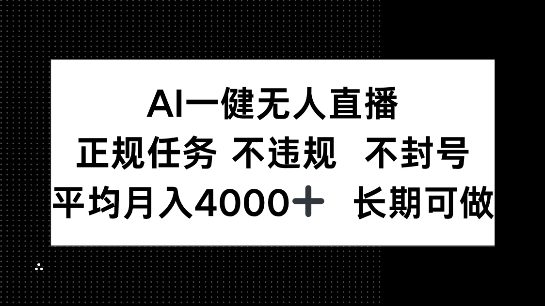 AI一键无人直播，正规任务 不违规 不封号，平均月入4000+ 长期可做-好运多多