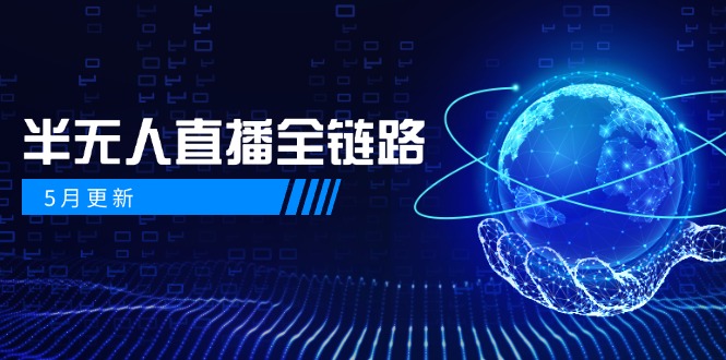 5月更新-半无人直播全链路：AI数字人+千川截流实战，女装选品与防违规…-好运多多