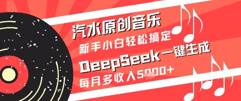 汽水原创音乐DeepSeek一键生成新手小白轻松搞定每月多收入5k+【揭秘】-好运多多