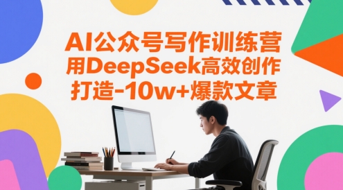 AI公众号写作训练营,用DeepSeek高效创作,打造10w+爆款文章-好运多多