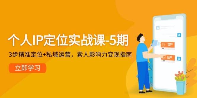 个人IP定位实战课-5期，3步精准定位+私域运营，素人影响力变现指南-好运多多