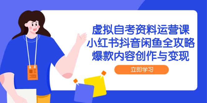 虚拟自考资料运营课,小红书抖音闲鱼全攻略,爆款内容创作与变现-好运多多