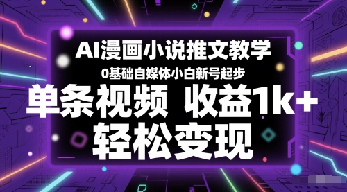 AI漫画小说推文教学，0基础自媒体小白新号起步，单条视频收益1k+，轻松变现-好运多多