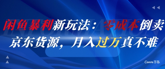 闲鱼暴利新玩法：零成本倒卖京东货源，月入过1W真不难-好运多多