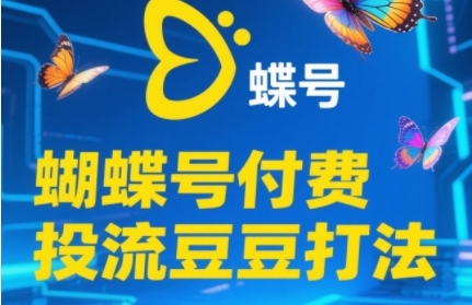2025蝴蝶号付费投流豆豆打法，助新手快速掌握付费流量撬动自然流的核心玩法-好运多多