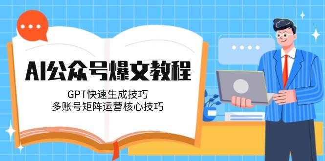 AI公众号爆文教程，GPT快速生成技巧，多账号矩阵运营核心技巧-好运多多