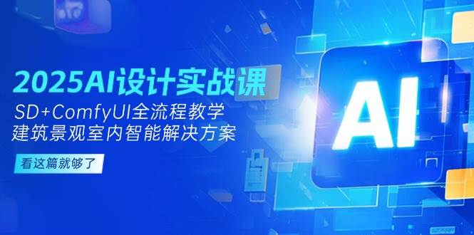 2025AI设计实战课，SD+ComfyUI全流程教学，建筑景观室内智能解决方案-好运多多