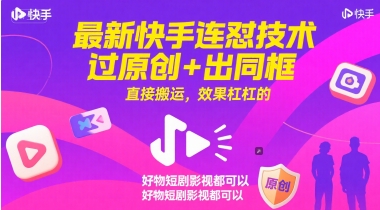 最新快手连怼技术，过原创+出同框，直接搬运，效果杠杠的，好物短剧影视都可以-好运多多