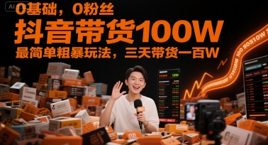 0基础，0粉丝，抖音带货100W，最简单粗暴玩法，三天带货一百W-好运多多