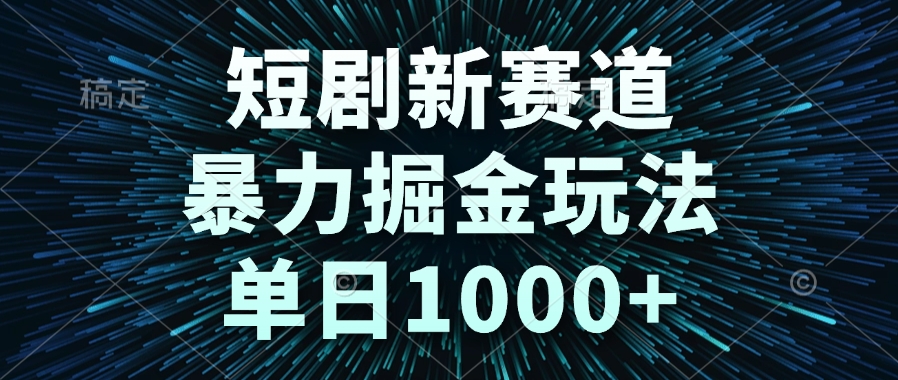 短剧新赛道，暴力掘金玩法，单日1000+-好运多多