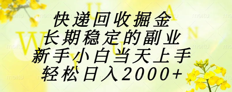 快递回收掘金，长期稳定的副业，新手小白当天上手，轻松日入2000+-好运多多