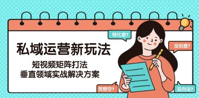 私域运营新玩法，短视频矩阵打法，垂直领域实战解决方案(更新6月)-好运多多