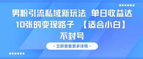 男粉引流私域新玩法，单日收益达10张的变现路子 【适合小白】不封号-好运多多