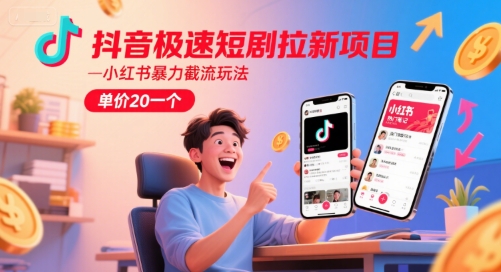 抖音极速短剧拉新项目，小红书暴力截流玩法，单价20一个-好运多多