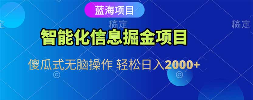 智能化信息蓝海掘金项目 傻瓜式无脑操作 轻松日入2000+-好运多多