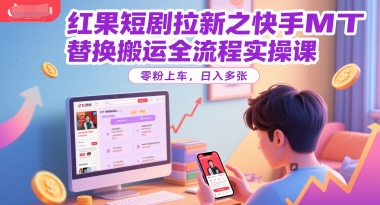 红果短剧拉新之快手MT替换搬运全流程实操课，零粉上车，日入多张-好运多多