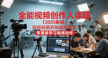 全能视频创作人课程【2025新版】视频拍摄剪辑编导运营，零基础学习视频创作-好运多多