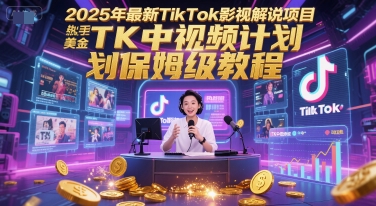 2025年最新TikTok影视解说项目，新手也能挣美金，TK中视频计划保姆级教程-好运多多