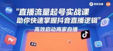 直播流量起号实战课，助你快速掌握抖音直播逻辑，高效启动商家自播-好运多多