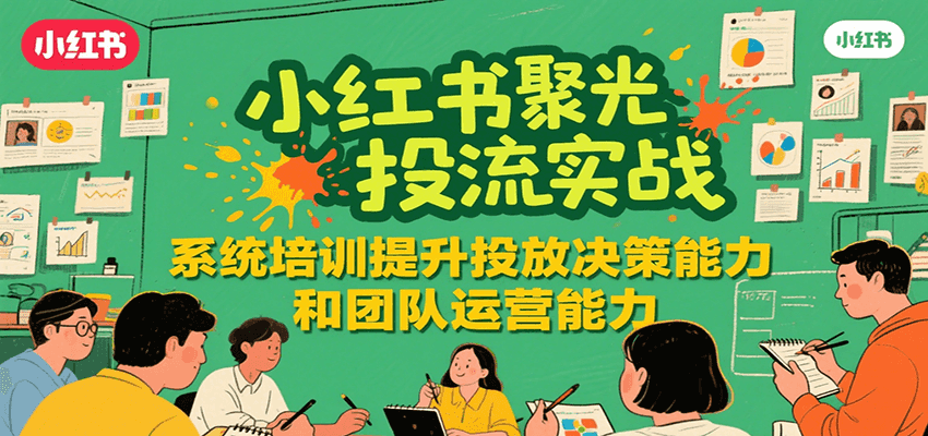 小红书聚光投流实战，系统学习提升投放决策能力和团队运营能力-好运多多