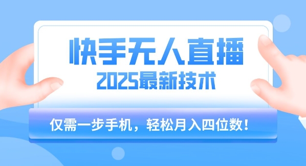 【快手无人直播】2025年最新玩法，只需一部手机，轻松月入四位数【揭秘】-好运多多
