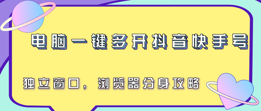电脑一键多开抖音快手号，独立窗口，浏览器分身攻略-好运多多