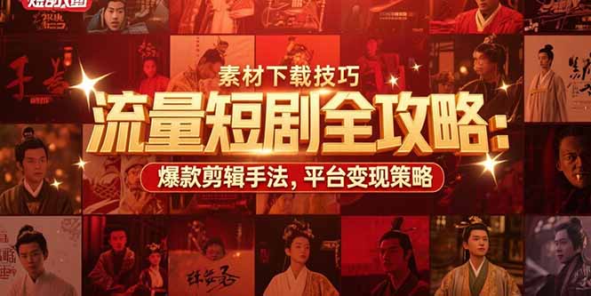 流量短剧全攻略：素材下载技巧，爆款剪辑手法，平台变现策略-好运多多