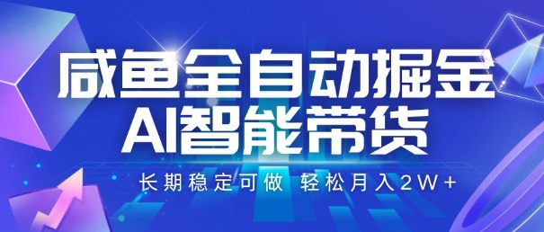咸鱼全自动掘金，AI智能带货，长期稳定可做，轻松月入2W+【揭秘】-好运多多