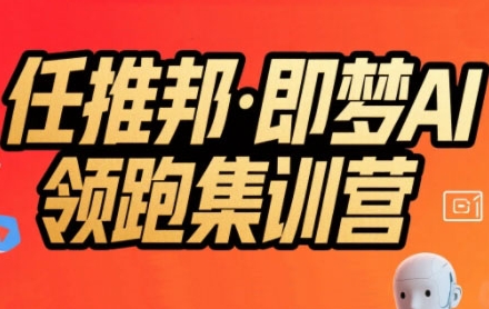 任推邦·即梦AI领跑集训营，低粉号冷启动，单条视频变现1.2W实操-好运多多