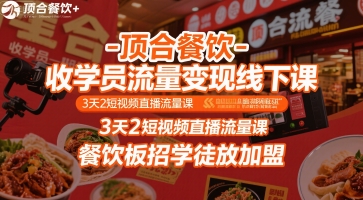 顶合餐饮-收学员流量变现线下课，3天2短视频直播流量课，餐饮板招学徒放加盟-好运多多