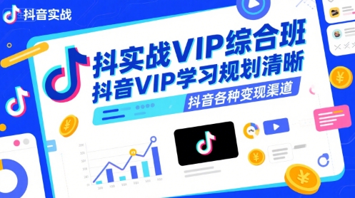 抖音实战VIP综合班，抖音VIP学习规划请晰抖音各种变现渠道-好运多多
