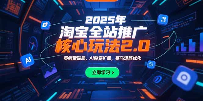 2025年淘宝全站推广核心玩法2.0：零销量破局，AI裂变扩量，赛马矩阵优化-好运多多