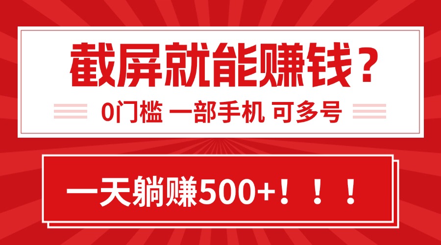 靠截屏日赚500+,0门槛有手就行,简单到离谱的小白副业项目!-好运多多