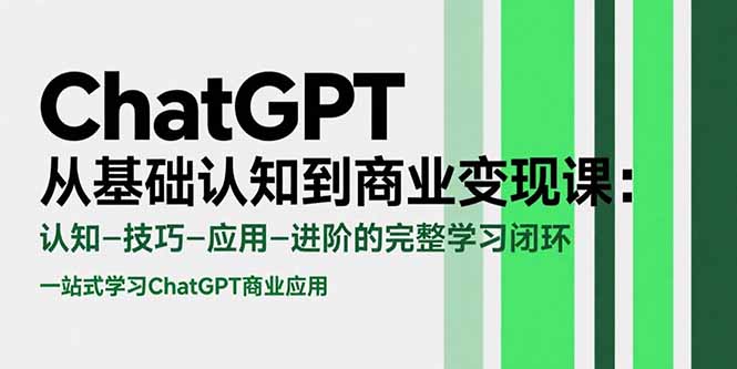 ChatGPT从基础认知到商业变现课：认知-技巧-应用-进阶的完整学习闭环-好运多多