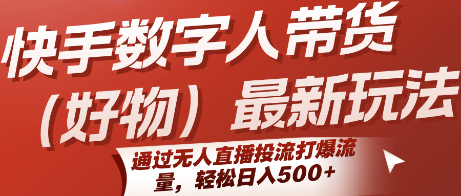 快手数字人带货(好物)最新玩法，通过无人直播投流打爆流量，轻松日入500+-好运多多