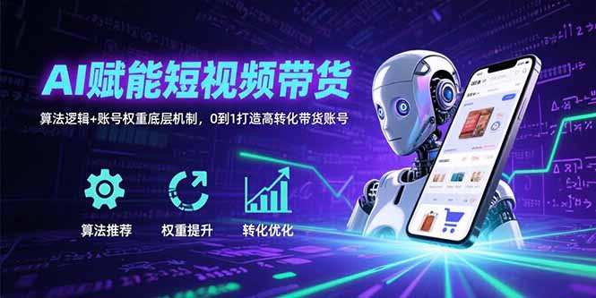 AI赋能短视频带货：算法逻辑+账号权重底层机制，0到1打造高转化带货账号-好运多多