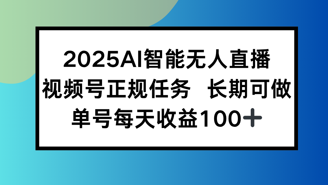 2025AI智能无人直播新玩法，视频号长期稳定任务，单日平均收益100+-好运多多