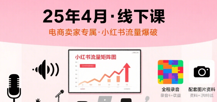 小红书25年4月线下课程，电商卖家小红书流量课，录音+图片-好运多多