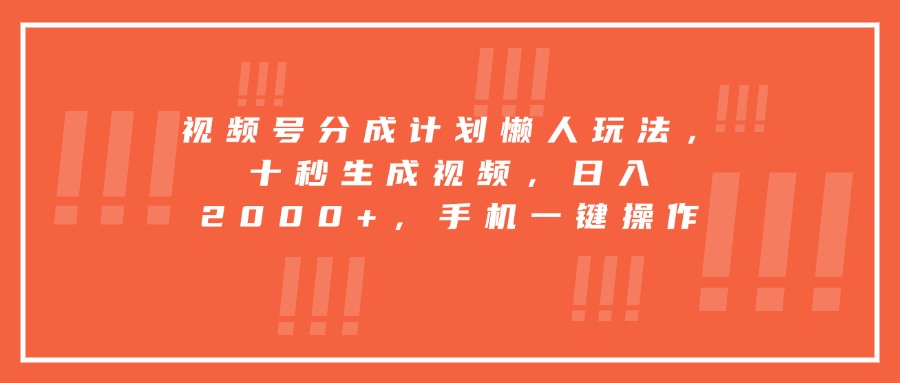 视频号分成计划懒人玩法，十秒生成视频，日入2000+，手机一键操作-好运多多