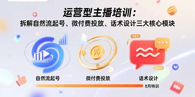 运营型主播培训：拆解自然流起号、微付费投放、话术设计三大核心模块-8月-好运多多