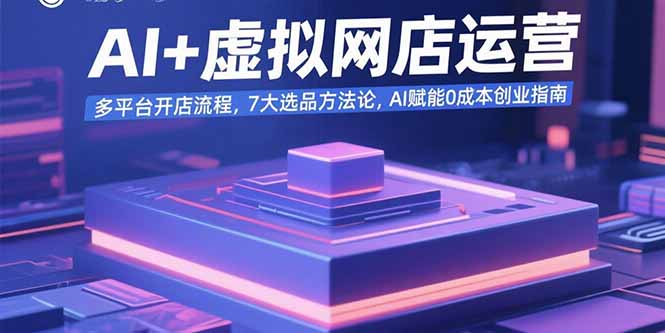 AI+虚拟网店运营：多平台开店流程，7大选品方法论，AI赋能0成本创业指南-好运多多