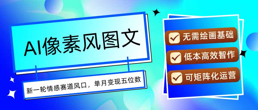 AI像素风图文超详细实操全过程，每天一小时轻松易上手，单月变现五位数-好运多多